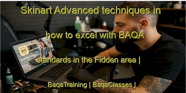 Skinart Advanced techniques in how to excel with BAQA standards in the Fidden area | BaqaTraining | BaqaClasses | SkinartTraining-United Kingdom